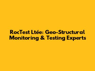 RocTest Ltée: Geo-Structural Monitoring & Testing Experts
