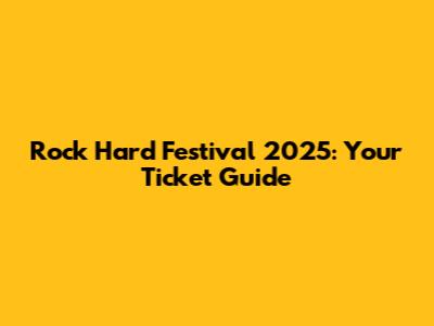 Rock Hard Festival 2025: Your Ticket Guide