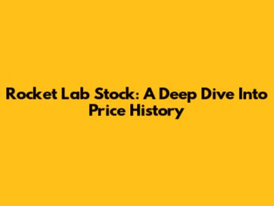 Rocket Lab Stock: A Deep Dive Into Price History