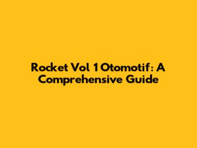 Rocket Vol 1 Otomotif: A Comprehensive Guide