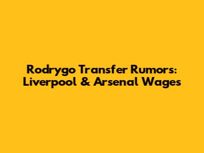 Rodrygo Transfer Rumors: Liverpool & Arsenal Wages