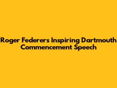 Roger Federer's Inspiring Dartmouth Commencement Speech