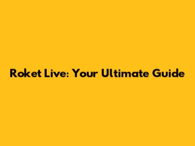 Roket Live: Your Ultimate Guide