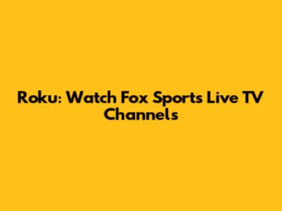 Roku: Watch Fox Sports Live TV Channels