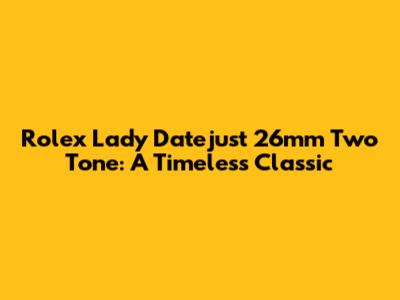 Rolex Lady Datejust 26mm Two Tone: A Timeless Classic