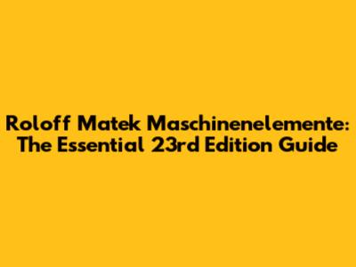 Roloff Matek Maschinenelemente: The Essential 23rd Edition Guide