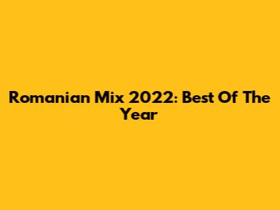 Romanian Mix 2022: Best Of The Year