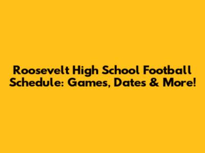 Roosevelt High School Football Schedule: Games, Dates & More!