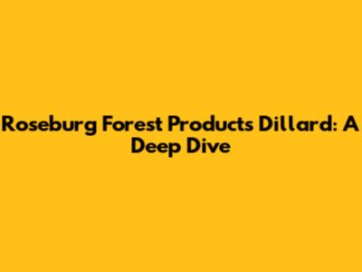 Roseburg Forest Products Dillard: A Deep Dive