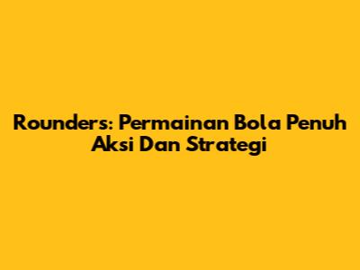 Rounders: Permainan Bola Penuh Aksi Dan Strategi