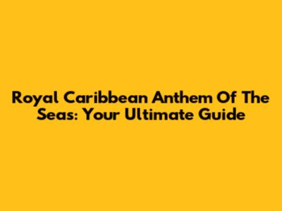 Royal Caribbean Anthem Of The Seas: Your Ultimate Guide