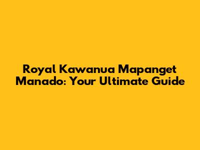 Royal Kawanua Mapanget Manado: Your Ultimate Guide