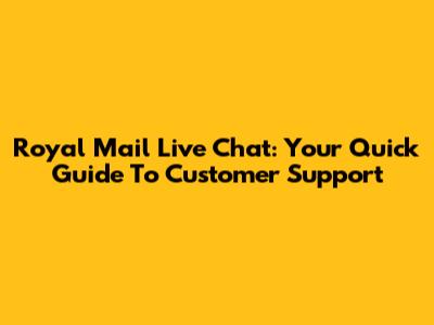 Royal Mail Live Chat: Your Quick Guide To Customer Support