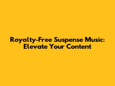 Royalty-Free Suspense Music: Elevate Your Content