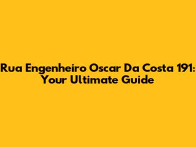 Rua Engenheiro Oscar Da Costa 191: Your Ultimate Guide