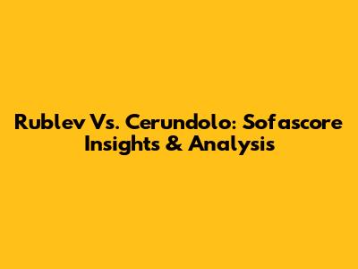 Rublev Vs. Cerundolo: Sofascore Insights & Analysis