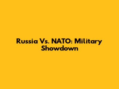 Russia Vs. NATO: Military Showdown