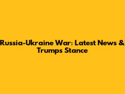 Russia-Ukraine War: Latest News & Trump's Stance