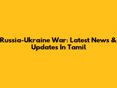 Russia-Ukraine War: Latest News & Updates In Tamil