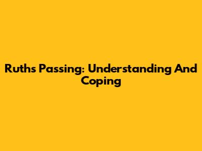 Ruth's Passing: Understanding And Coping