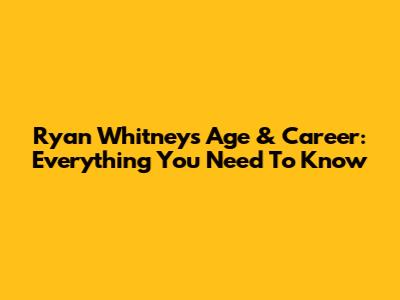 Ryan Whitney's Age & Career: Everything You Need To Know