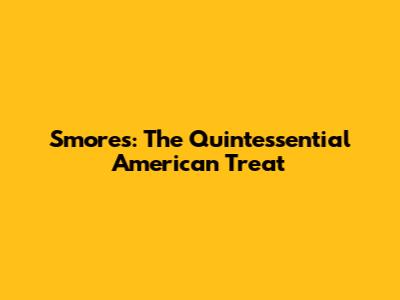 S'mores: The Quintessential American Treat