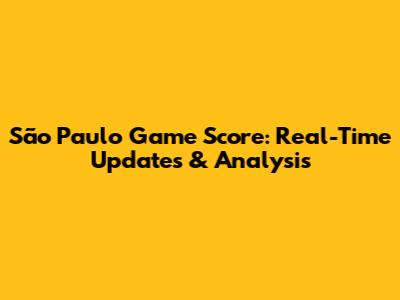 São Paulo Game Score: Real-Time Updates & Analysis