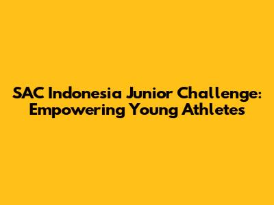 SAC Indonesia Junior Challenge: Empowering Young Athletes