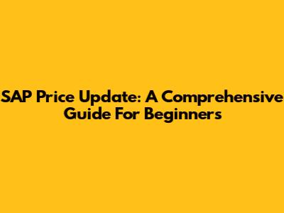 SAP Price Update: A Comprehensive Guide For Beginners