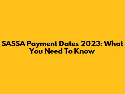SASSA Payment Dates 2023: What You Need To Know