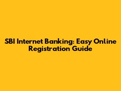 SBI Internet Banking: Easy Online Registration Guide