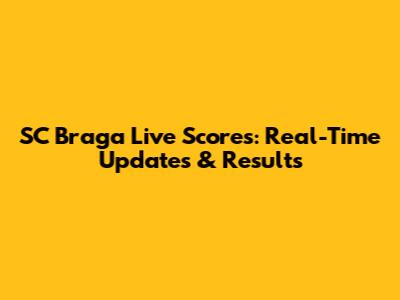 SC Braga Live Scores: Real-Time Updates & Results