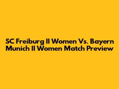 SC Freiburg II Women Vs. Bayern Munich II Women Match Preview