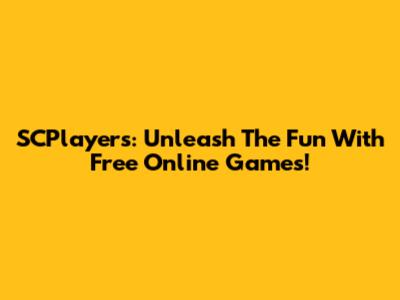 SCPlayers: Unleash The Fun With Free Online Games!