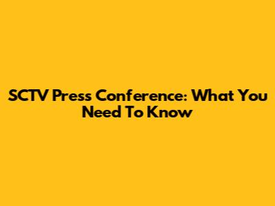 SCTV Press Conference: What You Need To Know