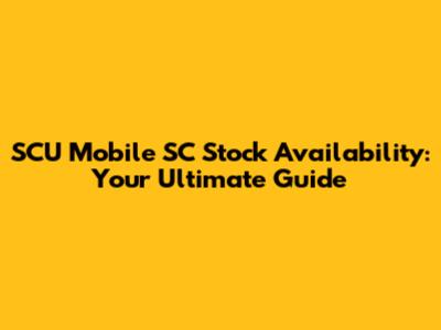 SCU Mobile SC Stock Availability: Your Ultimate Guide