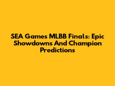 SEA Games MLBB Finals: Epic Showdowns And Champion Predictions