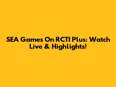 SEA Games On RCTI Plus: Watch Live & Highlights!