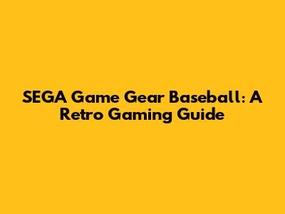 SEGA Game Gear Baseball: A Retro Gaming Guide