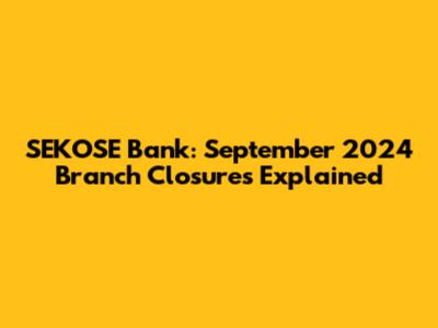 SEKOSE Bank: September 2024 Branch Closures Explained