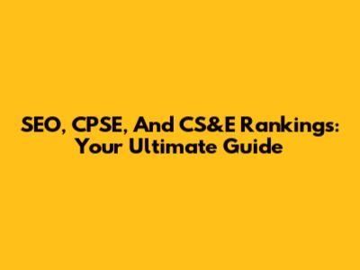 SEO, CPSE, And CS&E Rankings: Your Ultimate Guide