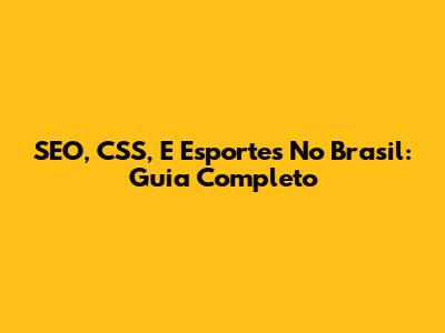 SEO, CSS, E Esportes No Brasil: Guia Completo