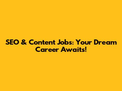 SEO & Content Jobs: Your Dream Career Awaits!