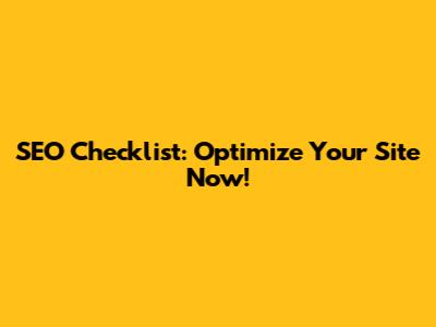 SEO Checklist: Optimize Your Site Now!