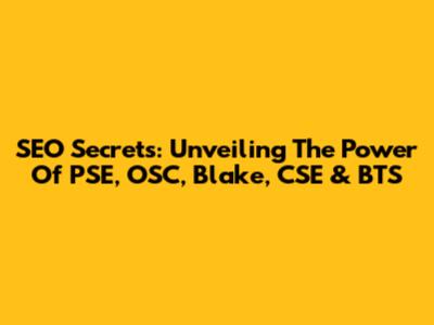 SEO Secrets: Unveiling The Power Of PSE, OSC, Blake, CSE & BTS