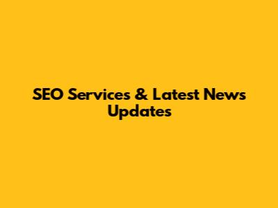 SEO Services & Latest News Updates