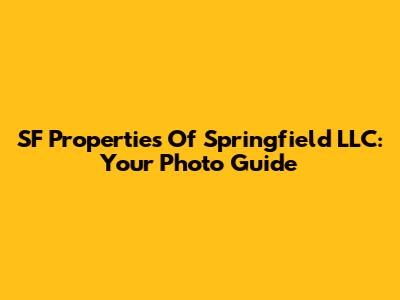 SF Properties Of Springfield LLC: Your Photo Guide