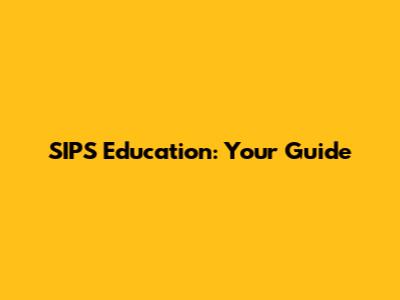 SIPS Education: Your Guide