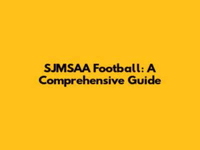 SJMSAA Football: A Comprehensive Guide