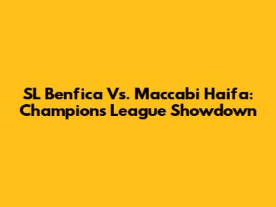 SL Benfica Vs. Maccabi Haifa: Champions League Showdown